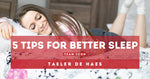 5 Tips For Better Sleep by Taeler De Haes