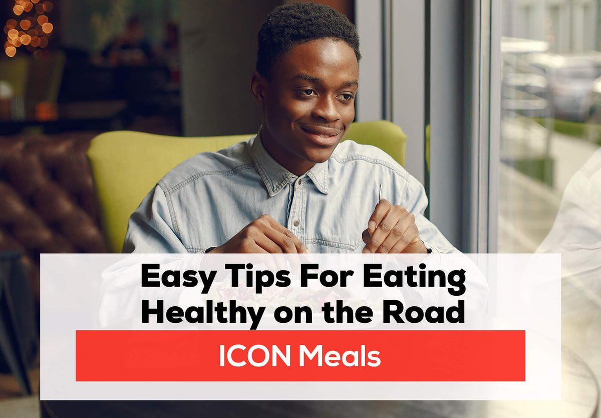 Easy Tips For Eating Healthy on the Road ICON Meals