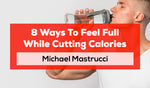8 Ways To Feel Full While Cutting Calories