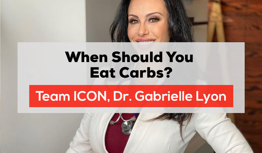 When Should You Eat Carbs? By Dr. Gabrielle Lyon