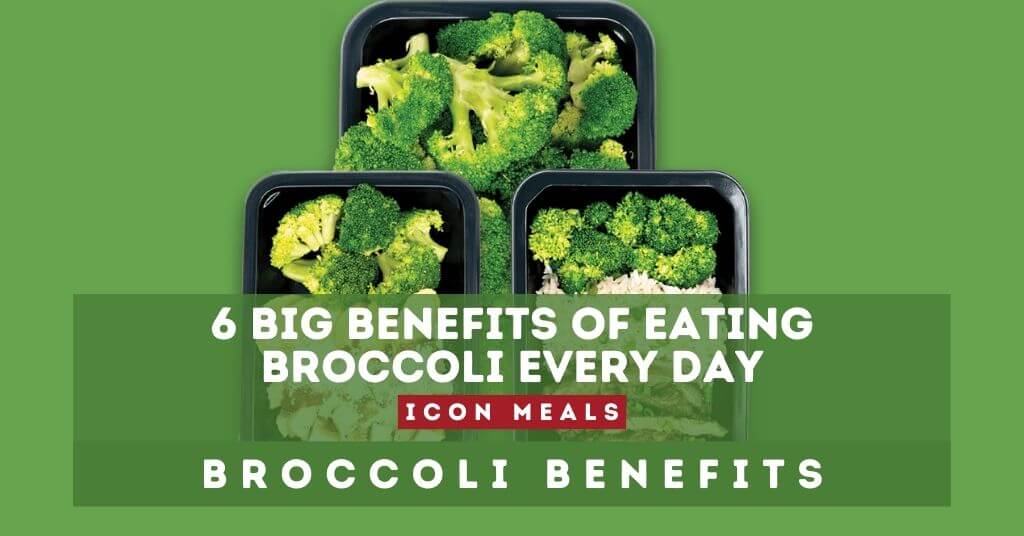 6 Big Benefits of Eating Broccoli Every Day ICON Meals