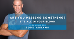 Are You Missing Something? It's All In Your Blood: Post by ICON Meals CEO Todd Abrams