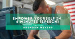 Empower Yourself In 6 Minutes (SPEECH) by Brendan Meyers