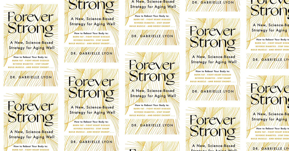 Forever Strong - A New, Science- Based Strategy for Aging Well by Dr. Gabrielle Lyon