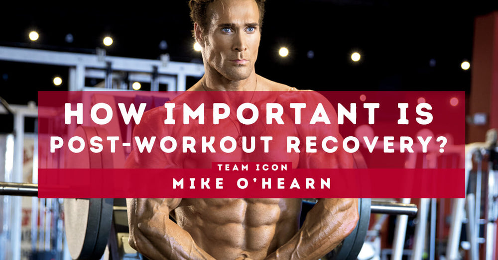 How Important Is Post-Workout Recovery? by Mike O'Hearn