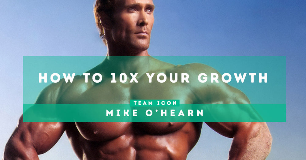 How to 10X Your Growth: Mike O'Hearn