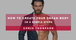 How to Create Your Dream Body in 4 Simple Steps by Chris Thompson
