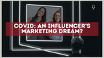 COVID: An influencer’s marketing dream? 